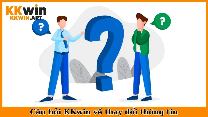 Câu hỏi KKwin về thay đổi thông tin