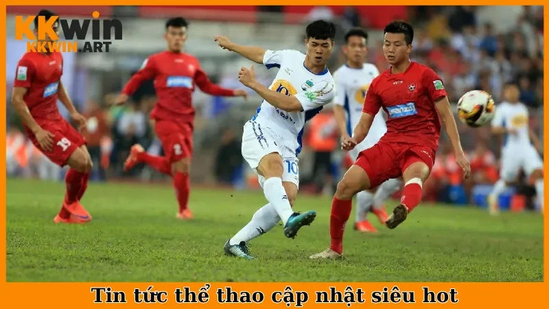 Tin tức thể thao cập nhật siêu hot